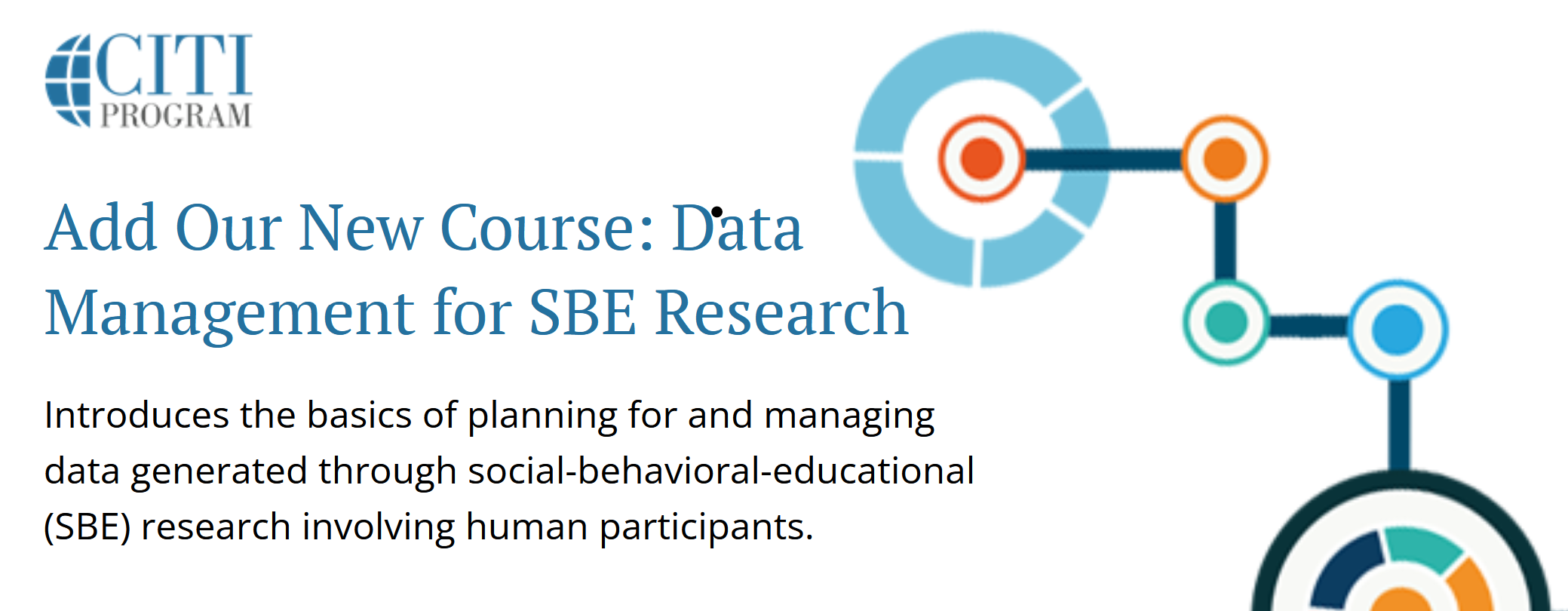 Add Our New Course: Data Management for SBE Research. Introduces the basics of planning for and managing data generated through social-behavioral-educational (SBE) research involving human participants.